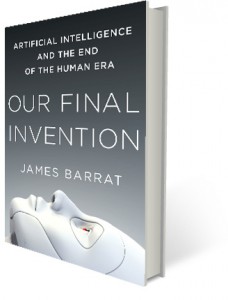 Our Final Invention: Artificial Intelligence and the End of the Human Era by James Barrat