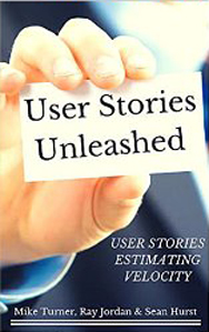 User Stories....Unleashed by Mike Turner, Ray Jordan and Sean Hurst