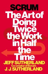 Scrum - The Art of Doing Twice the Work in Half the Time by Jeff Sutherland and J.J. Sutherland